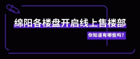 绵阳购房者，今天你逛线上售楼部了吗？