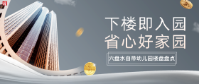下楼即入园，省心好家园！六盘水自带幼儿园楼盘大盘点！